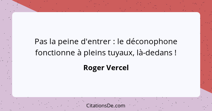 Pas la peine d'entrer : le déconophone fonctionne à pleins tuyaux, là-dedans !... - Roger Vercel