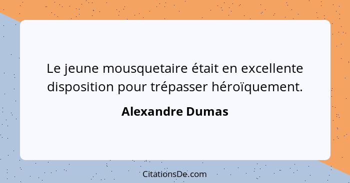 Le jeune mousquetaire était en excellente disposition pour trépasser héroïquement.... - Alexandre Dumas