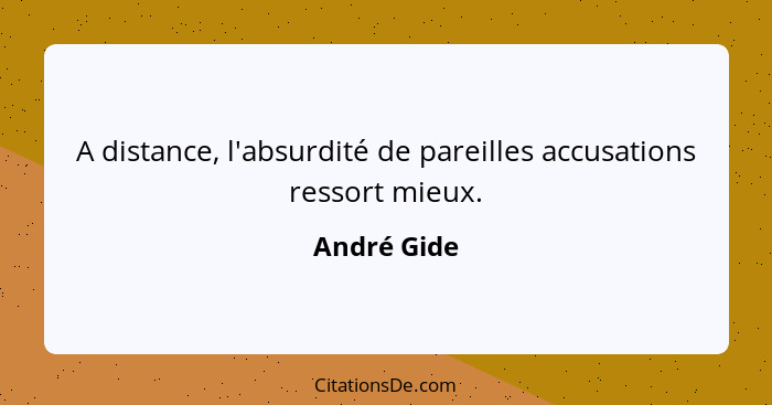 A distance, l'absurdité de pareilles accusations ressort mieux.... - André Gide