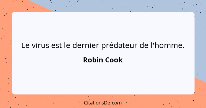 Le virus est le dernier prédateur de l'homme.... - Robin Cook