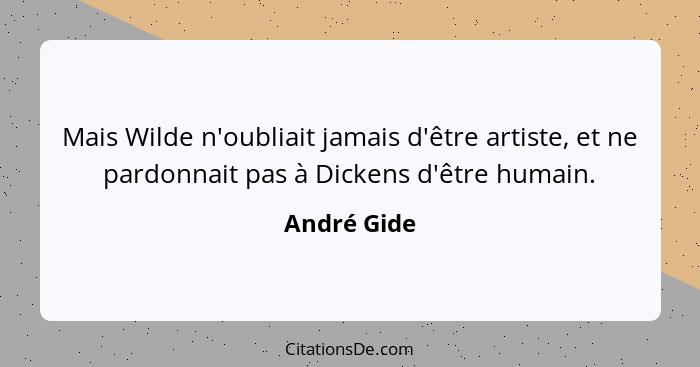 Mais Wilde n'oubliait jamais d'être artiste, et ne pardonnait pas à Dickens d'être humain.... - André Gide