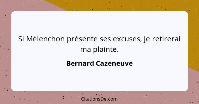 Si Mélenchon présente ses excuses, je retirerai ma plainte.... - Bernard Cazeneuve