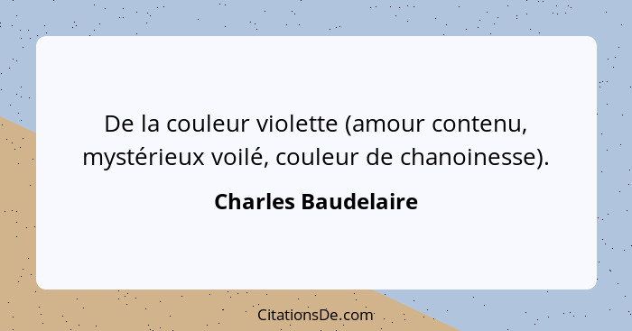 De la couleur violette (amour contenu, mystérieux voilé, couleur de chanoinesse).... - Charles Baudelaire