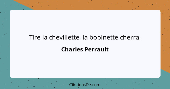 Tire la chevillette, la bobinette cherra.... - Charles Perrault