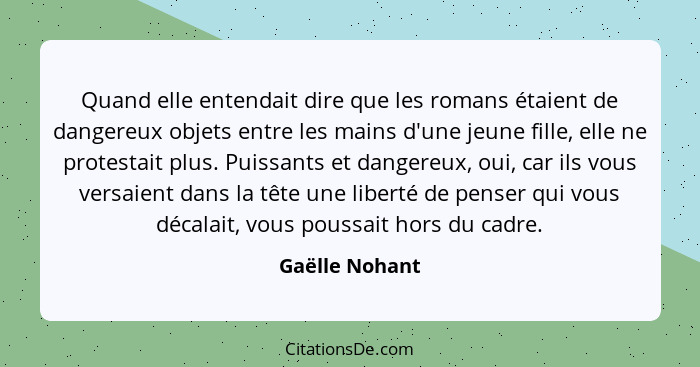 Quand elle entendait dire que les romans étaient de dangereux objets entre les mains d'une jeune fille, elle ne protestait plus. Puiss... - Gaëlle Nohant