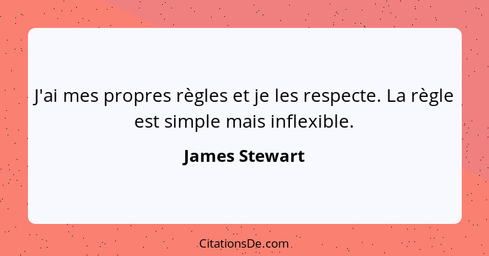 J'ai mes propres règles et je les respecte. La règle est simple mais inflexible.... - James Stewart