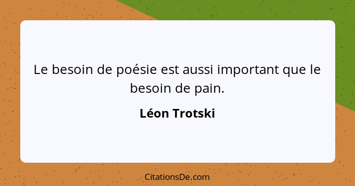 Le besoin de poésie est aussi important que le besoin de pain.... - Léon Trotski