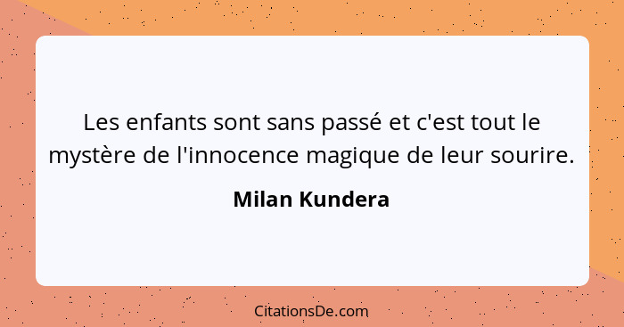 Les enfants sont sans passé et c'est tout le mystère de l'innocence magique de leur sourire.... - Milan Kundera