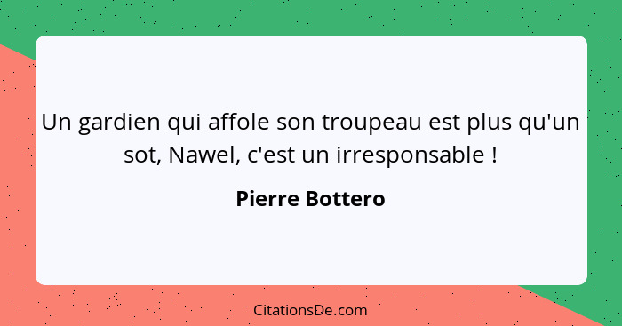 Un gardien qui affole son troupeau est plus qu'un sot, Nawel, c'est un irresponsable !... - Pierre Bottero