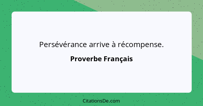 Persévérance arrive à récompense.... - Proverbe Français