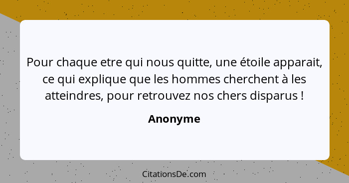 Pour chaque etre qui nous quitte, une étoile apparait, ce qui explique que les hommes cherchent à les atteindres, pour retrouvez nos chers d... - Anonyme