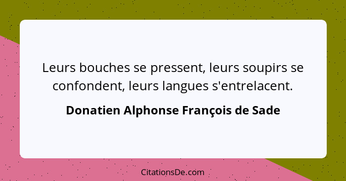 Leurs bouches se pressent, leurs soupirs se confondent, leurs langues s'entrelacent.... - Donatien Alphonse François de Sade