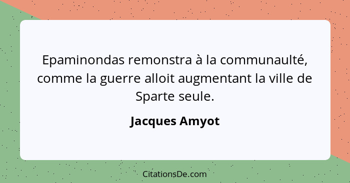 Epaminondas remonstra à la communaulté, comme la guerre alloit augmentant la ville de Sparte seule.... - Jacques Amyot