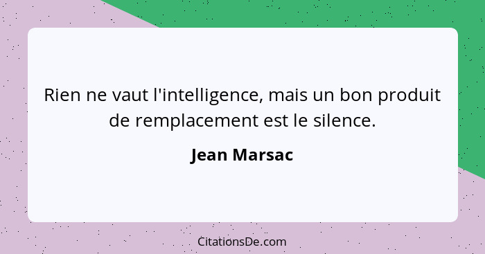 Rien ne vaut l'intelligence, mais un bon produit de remplacement est le silence.... - Jean Marsac