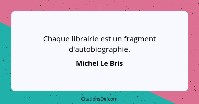 Chaque librairie est un fragment d'autobiographie.... - Michel Le Bris