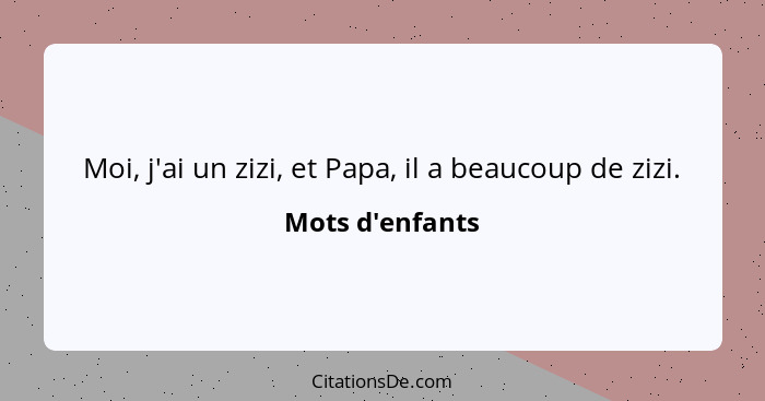 Moi, j'ai un zizi, et Papa, il a beaucoup de zizi.... - Mots d'enfants