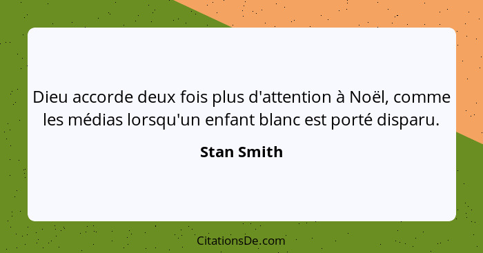 Dieu accorde deux fois plus d'attention à Noël, comme les médias lorsqu'un enfant blanc est porté disparu.... - Stan Smith