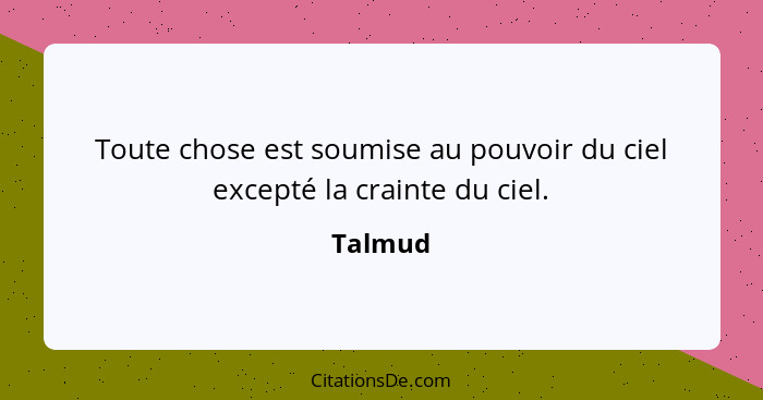 Toute chose est soumise au pouvoir du ciel excepté la crainte du ciel.... - Talmud