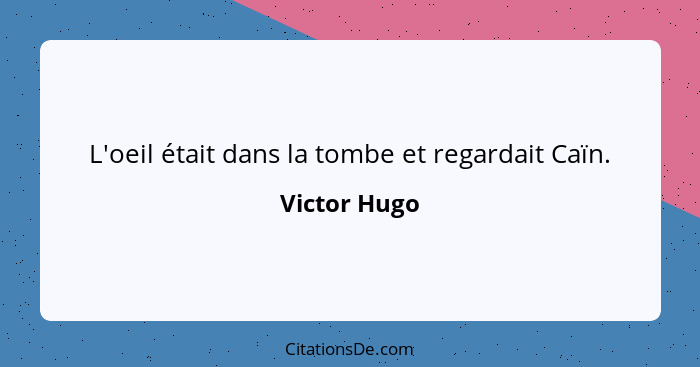 L'oeil était dans la tombe et regardait Caïn.... - Victor Hugo