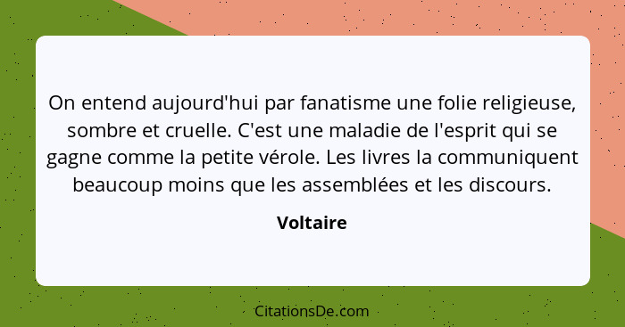 Voltaire On Entend Aujourd Hui Par Fanatisme Une Folie Rel