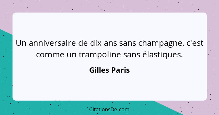 Un anniversaire de dix ans sans champagne, c'est comme un trampoline sans élastiques.... - Gilles Paris