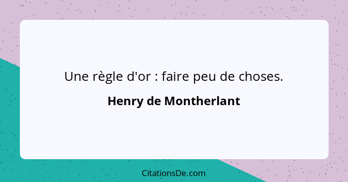 Une règle d'or : faire peu de choses.... - Henry de Montherlant