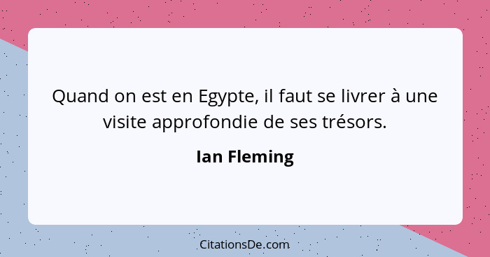 Quand on est en Egypte, il faut se livrer à une visite approfondie de ses trésors.... - Ian Fleming