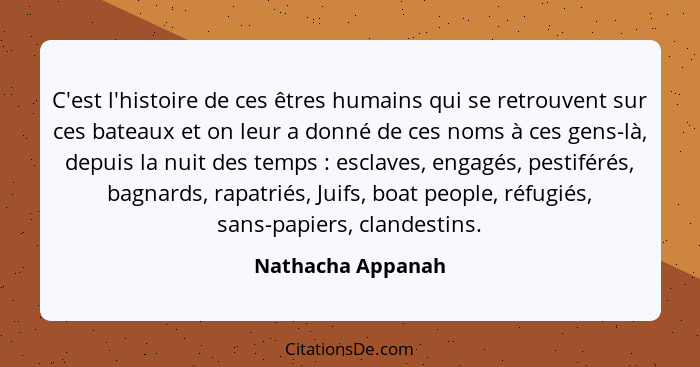 C'est l'histoire de ces êtres humains qui se retrouvent sur ces bateaux et on leur a donné de ces noms à ces gens-là, depuis la nui... - Nathacha Appanah