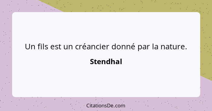 Un fils est un créancier donné par la nature.... - Stendhal