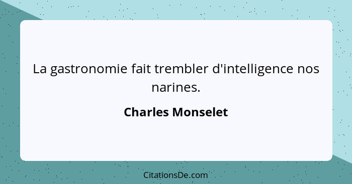 La gastronomie fait trembler d'intelligence nos narines.... - Charles Monselet