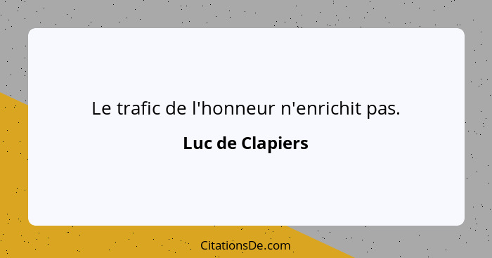 Le trafic de l'honneur n'enrichit pas.... - Luc de Clapiers