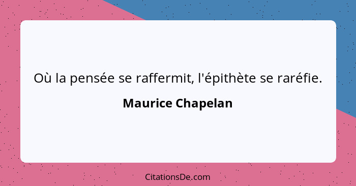 Où la pensée se raffermit, l'épithète se raréfie.... - Maurice Chapelan