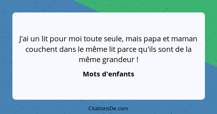 J'ai un lit pour moi toute seule, mais papa et maman couchent dans le même lit parce qu'ils sont de la même grandeur !... - Mots d'enfants