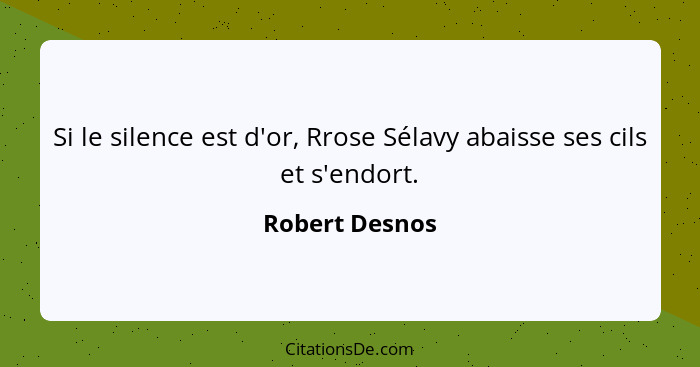 Si le silence est d'or, Rrose Sélavy abaisse ses cils et s'endort.... - Robert Desnos