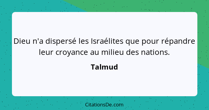 Dieu n'a dispersé les Israélites que pour répandre leur croyance au milieu des nations.... - Talmud