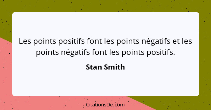 Les points positifs font les points négatifs et les points négatifs font les points positifs.... - Stan Smith