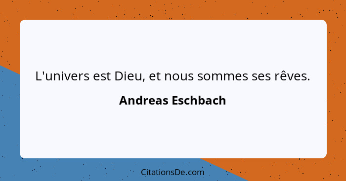 L'univers est Dieu, et nous sommes ses rêves.... - Andreas Eschbach