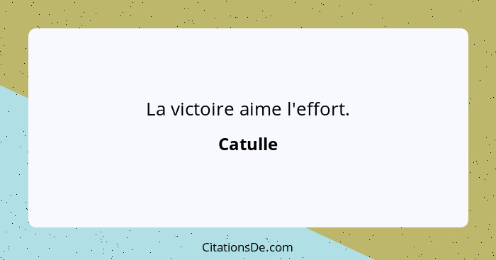 La victoire aime l'effort.... - Catulle