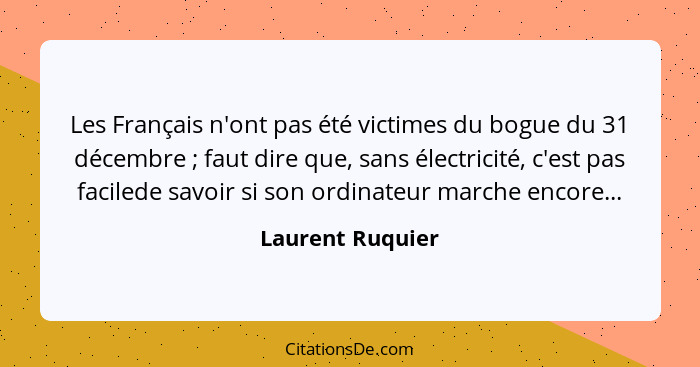 Les Français n'ont pas été victimes du bogue du 31 décembre ; faut dire que, sans électricité, c'est pas facilede savoir si son... - Laurent Ruquier