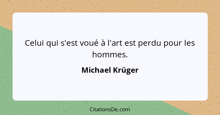 Celui qui s'est voué à l'art est perdu pour les hommes.... - Michael Krüger