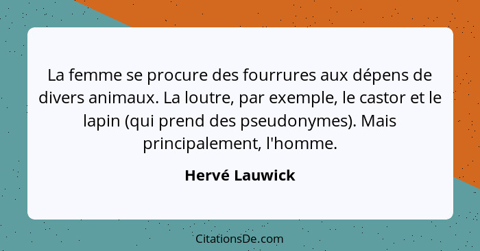 La femme se procure des fourrures aux dépens de divers animaux. La loutre, par exemple, le castor et le lapin (qui prend des pseudonym... - Hervé Lauwick