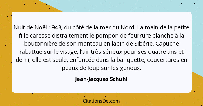 Nuit de Noël 1943, du côté de la mer du Nord. La main de la petite fille caresse distraitement le pompon de fourrure blanche à l... - Jean-Jacques Schuhl