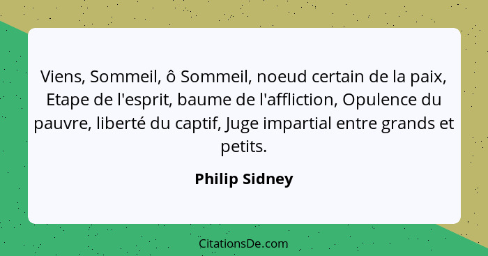 Viens, Sommeil, ô Sommeil, noeud certain de la paix, Etape de l'esprit, baume de l'affliction, Opulence du pauvre, liberté du captif,... - Philip Sidney