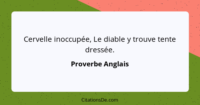 Cervelle inoccupée, Le diable y trouve tente dressée.... - Proverbe Anglais