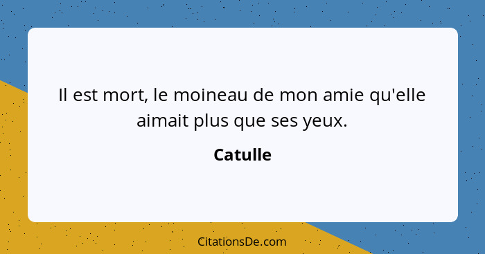 Il est mort, le moineau de mon amie qu'elle aimait plus que ses yeux.... - Catulle