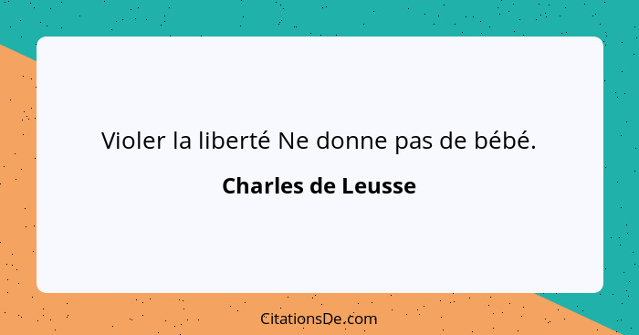 Violer la liberté Ne donne pas de bébé.... - Charles de Leusse