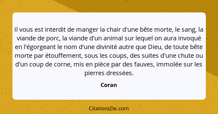 Il vous est interdit de manger la chair d'une bête morte, le sang, la viande de porc, la viande d'un animal sur lequel on aura invoqué en l'ég... - Coran