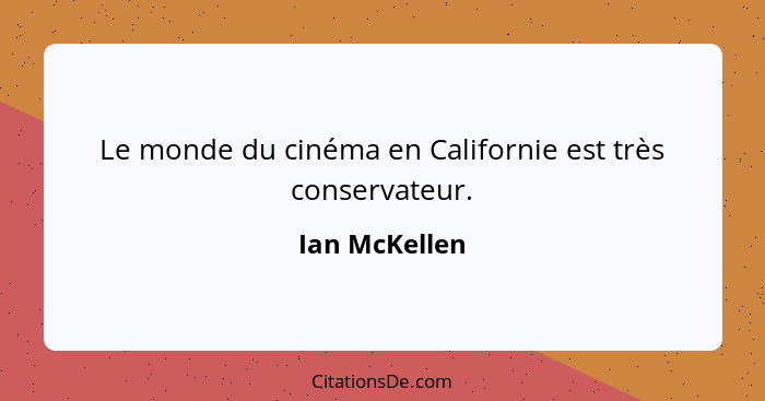 Le monde du cinéma en Californie est très conservateur.... - Ian McKellen