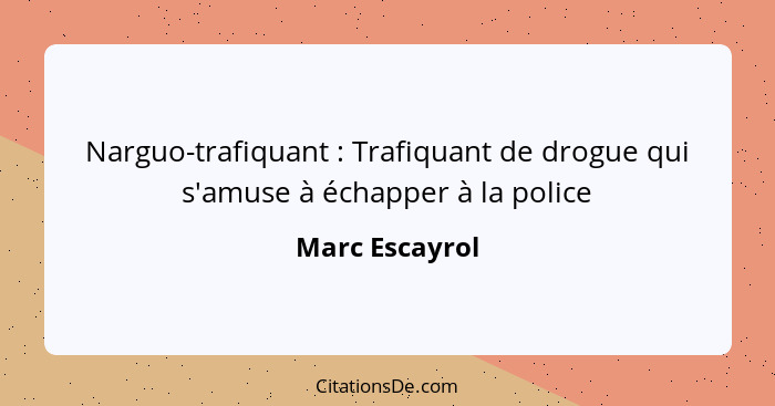 Narguo-trafiquant : Trafiquant de drogue qui s'amuse à échapper à la police... - Marc Escayrol