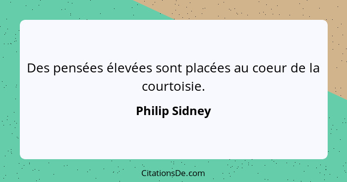 Des pensées élevées sont placées au coeur de la courtoisie.... - Philip Sidney